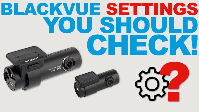 New BlackVue Dashcam - Settings You Should Check